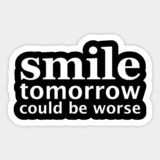 Smile Tomorrow Could Be Worse Sticker